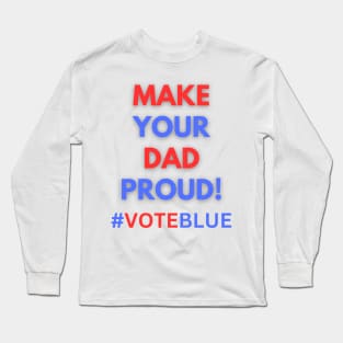 MAKE YOUR DAD PROUD!  #VOTEBLUE Long Sleeve T-Shirt